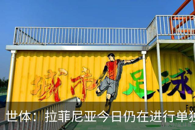 世体：拉菲尼亚今日仍在进行单独训练，弗里克需评估其恢复情况
